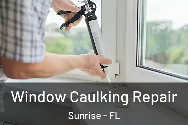 Window Caulking Repair Sunrise - FL